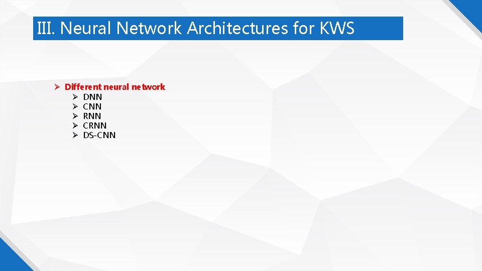 III. Neural Network Architectures for KWS Different neural network DNN CNN RNN CRNN DS-CNN