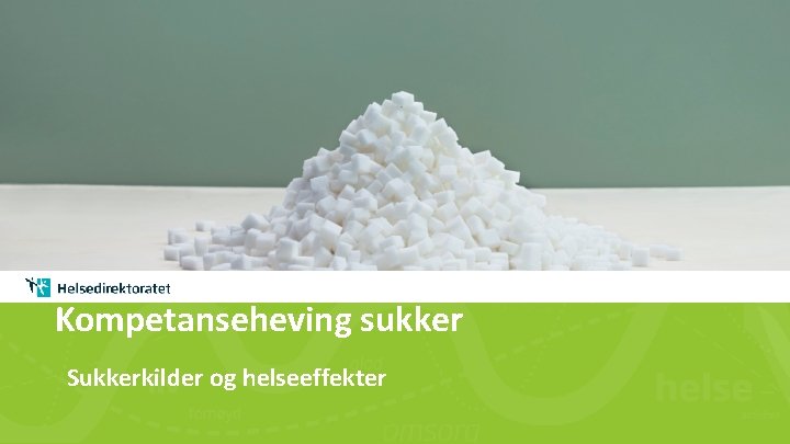 Kompetanseheving sukker Sukkerkilder og helseeffekter Kompetanseheving sukker Sukkerkilder og helseeffekter