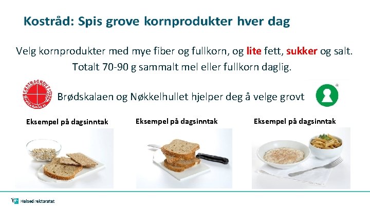 Velg kornprodukter med mye fiber og fullkorn, og lite fett, sukker og salt. Totalt Velg kornprodukter med mye fiber og fullkorn, og lite fett, sukker og salt. Totalt