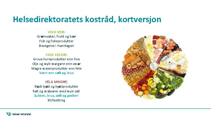 Helsedirektoratets kostråd, kortversjon VELG MER: Grønnsaker, frukt og bær Fisk og fiskeprodukter Bevegelse i Helsedirektoratets kostråd, kortversjon VELG MER: Grønnsaker, frukt og bær Fisk og fiskeprodukter Bevegelse i
