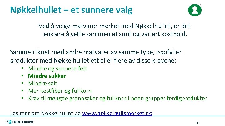 Nøkkelhullet – et sunnere valg Ved å velge matvarer merket med Nøkkelhullet, er det Nøkkelhullet – et sunnere valg Ved å velge matvarer merket med Nøkkelhullet, er det