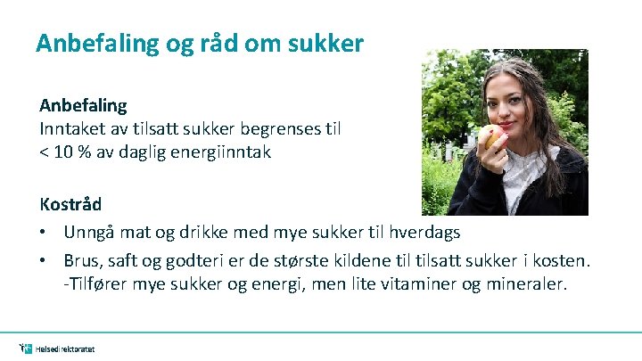 Anbefaling og råd om sukker Anbefaling Inntaket av tilsatt sukker begrenses til < 10 Anbefaling og råd om sukker Anbefaling Inntaket av tilsatt sukker begrenses til < 10