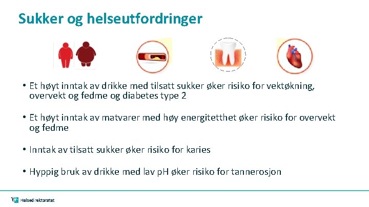 Sukker og helseutfordringer • Et høyt inntak av drikke med tilsatt sukker øker risiko Sukker og helseutfordringer • Et høyt inntak av drikke med tilsatt sukker øker risiko