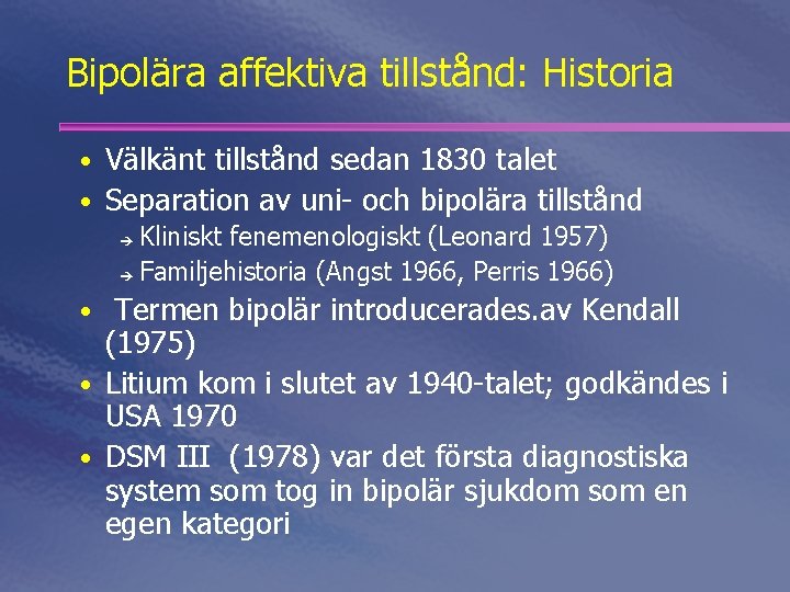 Bipolära affektiva tillstånd: Historia • Välkänt tillstånd sedan 1830 talet • Separation av uni-