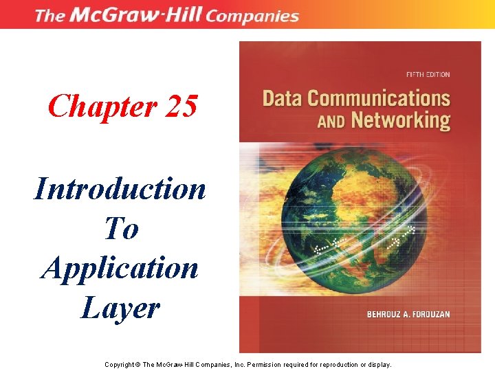 Chapter 25 Introduction To Application Layer Copyright © The Mc. Graw-Hill Companies, Inc. Permission