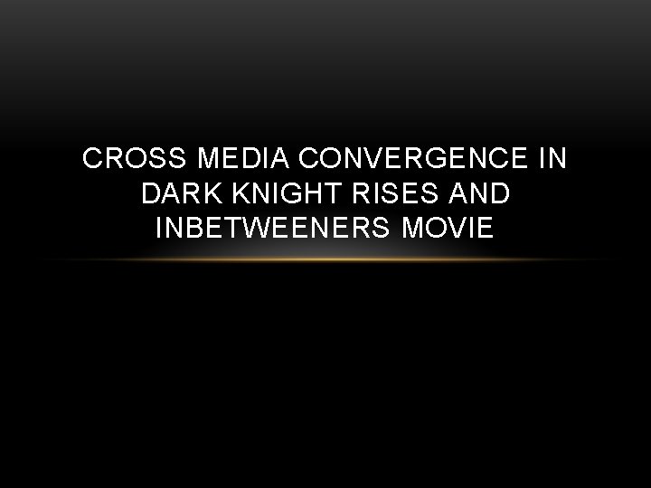 CROSS MEDIA CONVERGENCE IN DARK KNIGHT RISES AND INBETWEENERS MOVIE 
