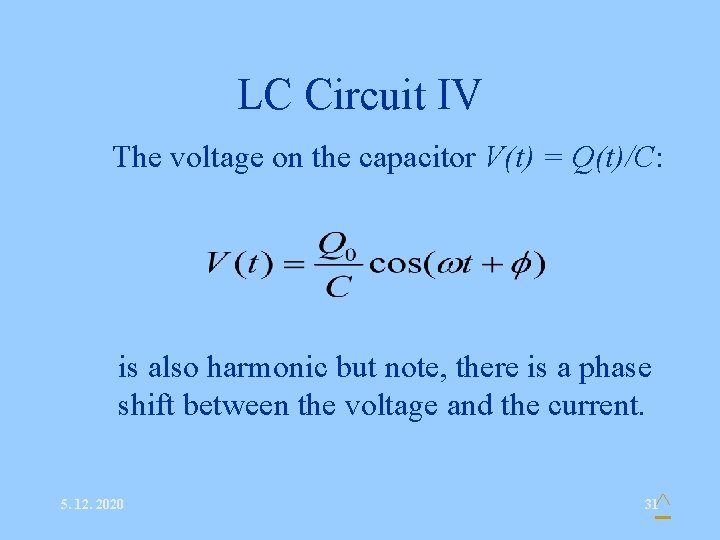 LC Circuit IV • The voltage on the capacitor V(t) = Q(t)/C: • is