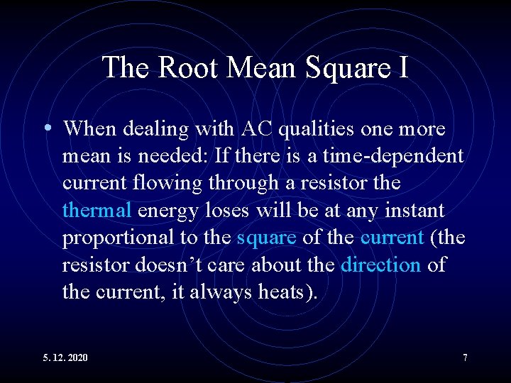 The Root Mean Square I • When dealing with AC qualities one more mean