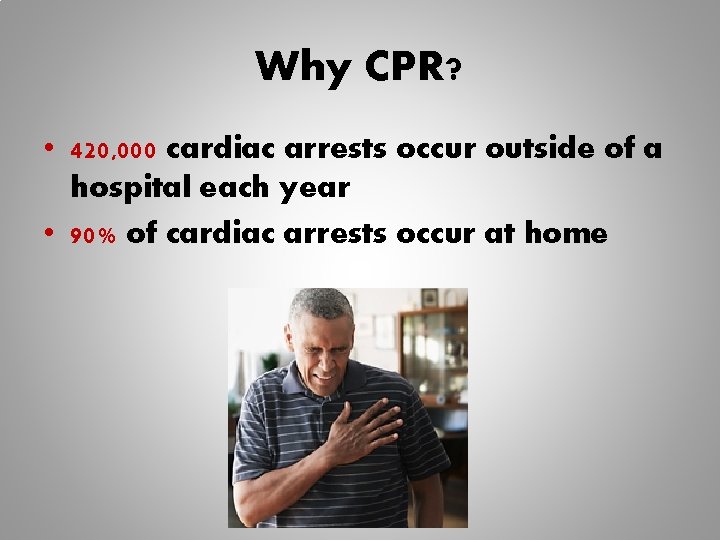 Why CPR? • 420, 000 cardiac arrests occur outside of a hospital each year