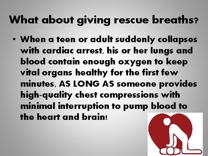What about giving rescue breaths? • When a teen or adult suddenly collapses with