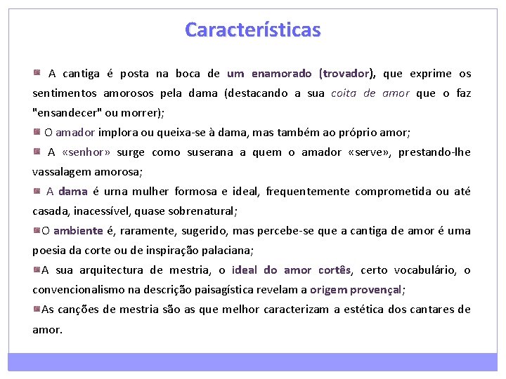 Características A cantiga é posta na boca de um enamorado (trovador), que exprime os