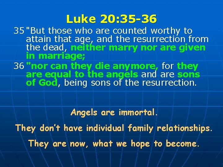 Luke 20: 35 -36 35 "But those who are counted worthy to attain that