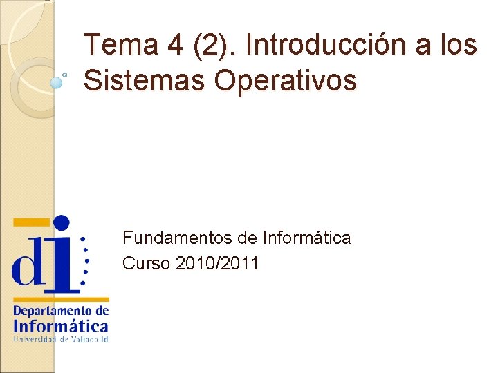 Tema 4 (2). Introducción a los Sistemas Operativos Fundamentos de Informática Curso 2010/2011 Tema 4 (2). Introducción a los Sistemas Operativos Fundamentos de Informática Curso 2010/2011
