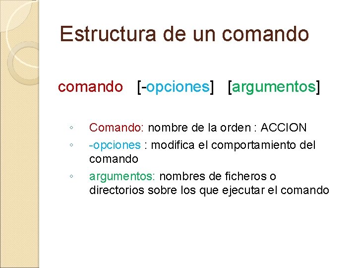 Estructura de un comando [-opciones] [argumentos] ◦ ◦ ◦ Comando: nombre de la orden