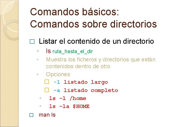 Comandos básicos: Comandos sobre directorios Listar el contenido de un directorio � ◦ ls Comandos básicos: Comandos sobre directorios Listar el contenido de un directorio � ◦ ls