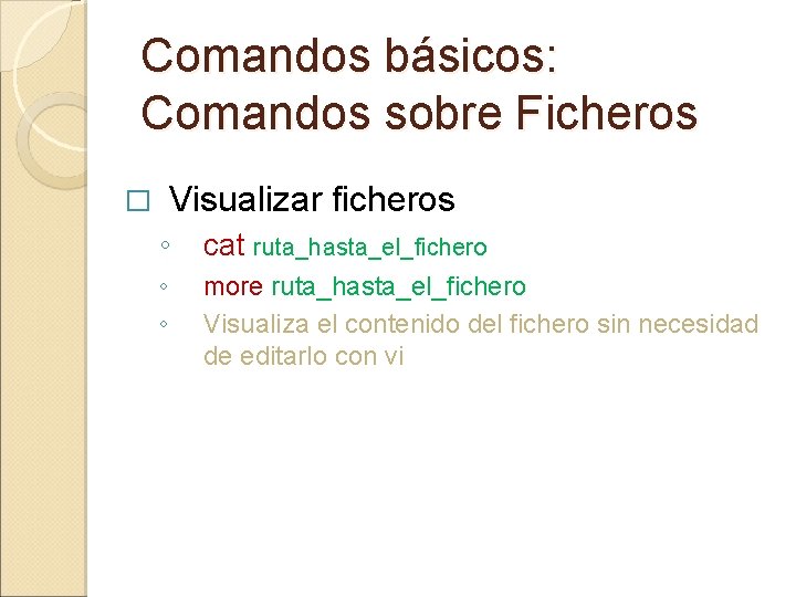 Comandos básicos: Comandos sobre Ficheros Visualizar ficheros � ◦ cat ruta_hasta_el_fichero ◦ ◦ more Comandos básicos: Comandos sobre Ficheros Visualizar ficheros � ◦ cat ruta_hasta_el_fichero ◦ ◦ more