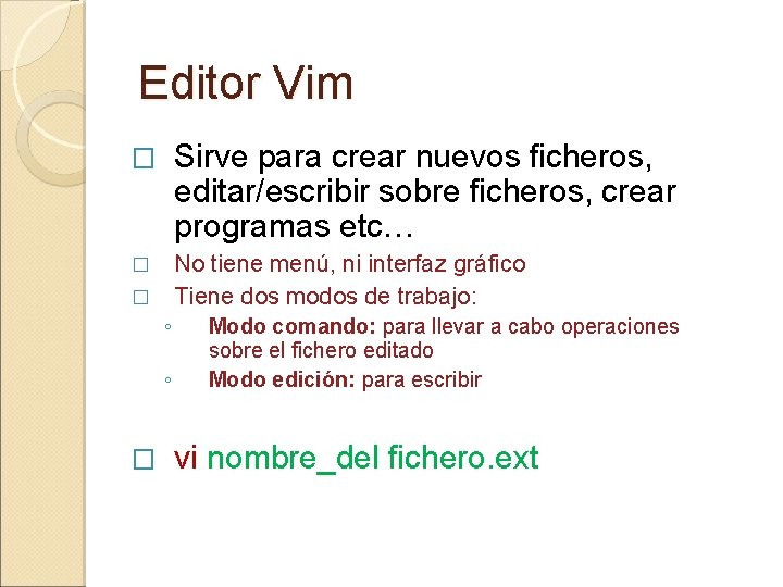 Editor Vim � Sirve para crear nuevos ficheros, editar/escribir sobre ficheros, crear programas etc… Editor Vim � Sirve para crear nuevos ficheros, editar/escribir sobre ficheros, crear programas etc…