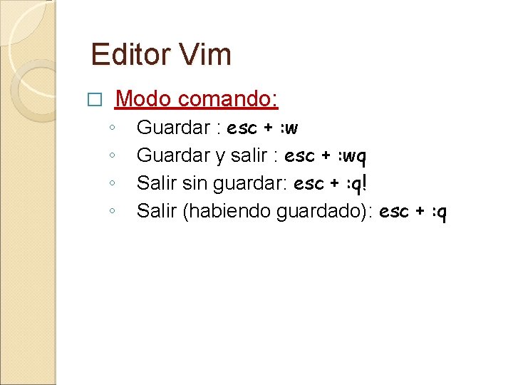 Editor Vim � Modo comando: ◦ ◦ Guardar : esc + : w Guardar Editor Vim � Modo comando: ◦ ◦ Guardar : esc + : w Guardar