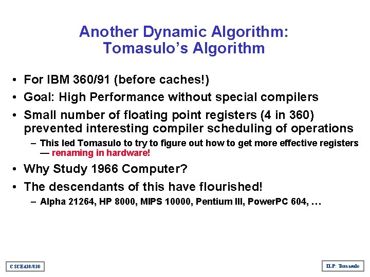 Another Dynamic Algorithm: Tomasulo’s Algorithm • For IBM 360/91 (before caches!) • Goal: High