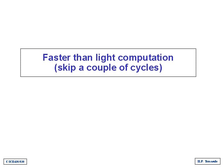 Faster than light computation (skip a couple of cycles) CSCE 430/830 ILP: Tomasulo 