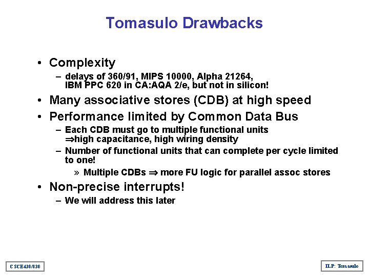 Tomasulo Drawbacks • Complexity – delays of 360/91, MIPS 10000, Alpha 21264, IBM PPC