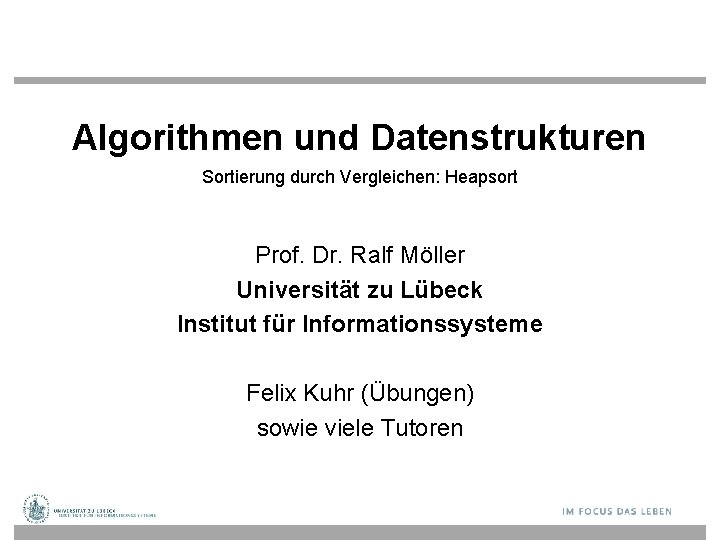 Algorithmen und Datenstrukturen Sortierung durch Vergleichen: Heapsort Prof. Dr. Ralf Möller Universität zu Lübeck