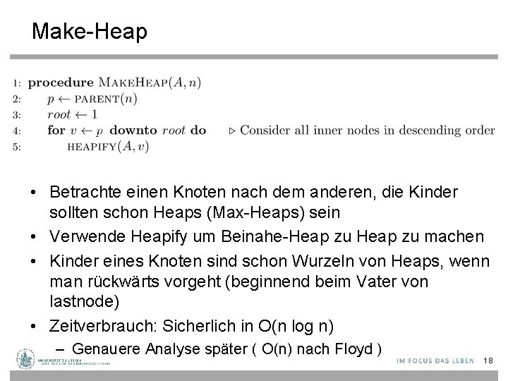 Make-Heap • Betrachte einen Knoten nach dem anderen, die Kinder sollten schon Heaps (Max-Heaps)