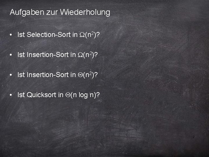 Aufgaben zur Wiederholung • Ist Selection-Sort in W(n 2)? • Ist Insertion-Sort in Q(n