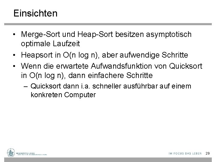 Einsichten • Merge-Sort und Heap-Sort besitzen asymptotisch optimale Laufzeit • Heapsort in O(n log