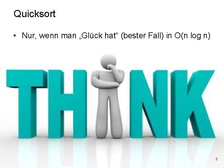 Quicksort • Nur, wenn man „Glück hat“ (bester Fall) in O(n log n) 3