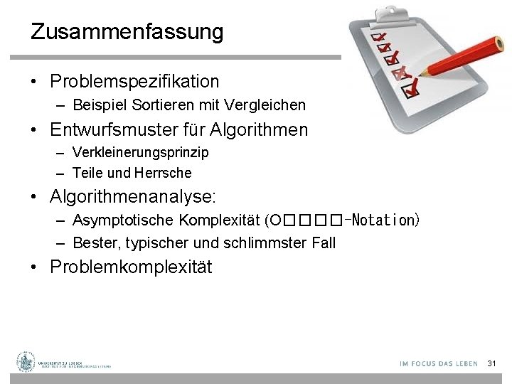 Zusammenfassung • Problemspezifikation – Beispiel Sortieren mit Vergleichen • Entwurfsmuster für Algorithmen – Verkleinerungsprinzip