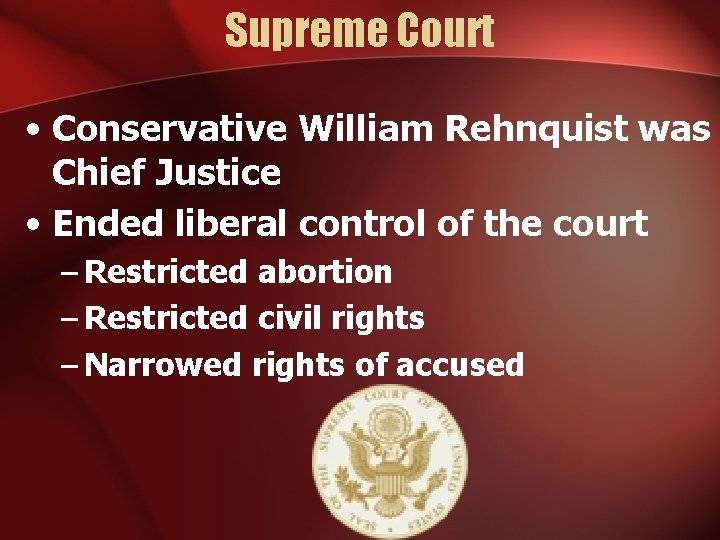 Supreme Court • Conservative William Rehnquist was Chief Justice • Ended liberal control of