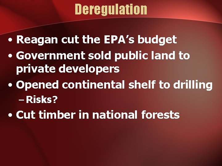 Deregulation • Reagan cut the EPA’s budget • Government sold public land to private