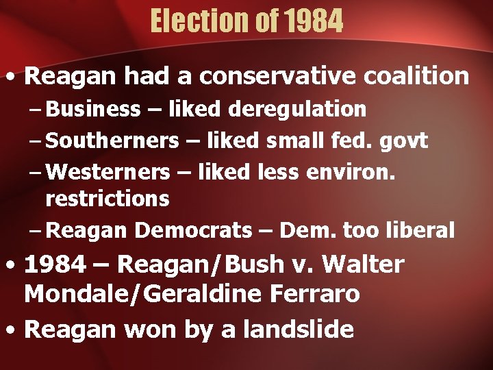 Election of 1984 • Reagan had a conservative coalition – Business – liked deregulation