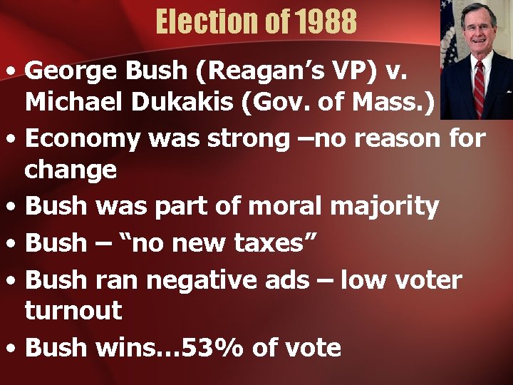 Election of 1988 • George Bush (Reagan’s VP) v. Michael Dukakis (Gov. of Mass.