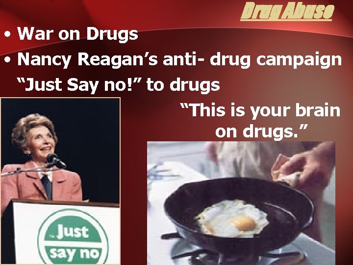 Drug Abuse • War on Drugs • Nancy Reagan’s anti- drug campaign “Just Say