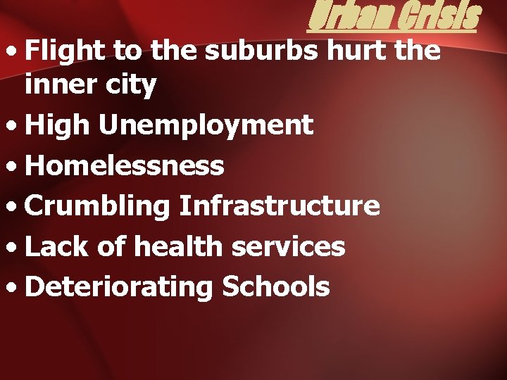 Urban Crisis • Flight to the suburbs hurt the inner city • High Unemployment