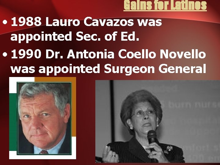 Gains for Latinos • 1988 Lauro Cavazos was appointed Sec. of Ed. • 1990