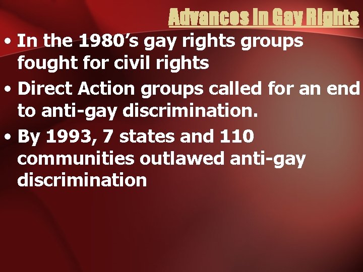 Advances in Gay Rights • In the 1980’s gay rights groups fought for civil