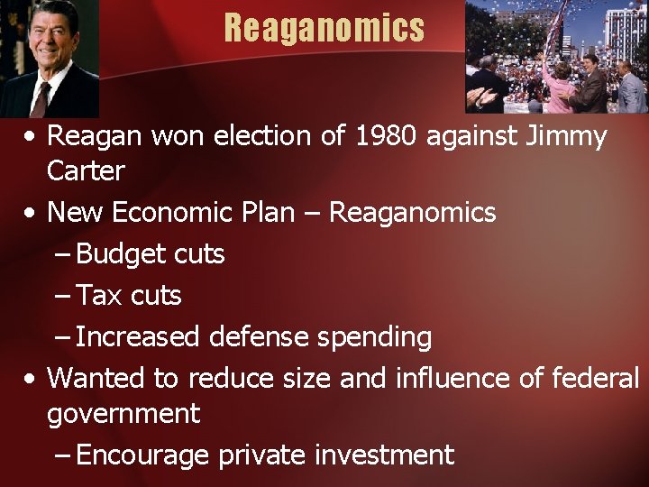 Reaganomics • Reagan won election of 1980 against Jimmy Carter • New Economic Plan