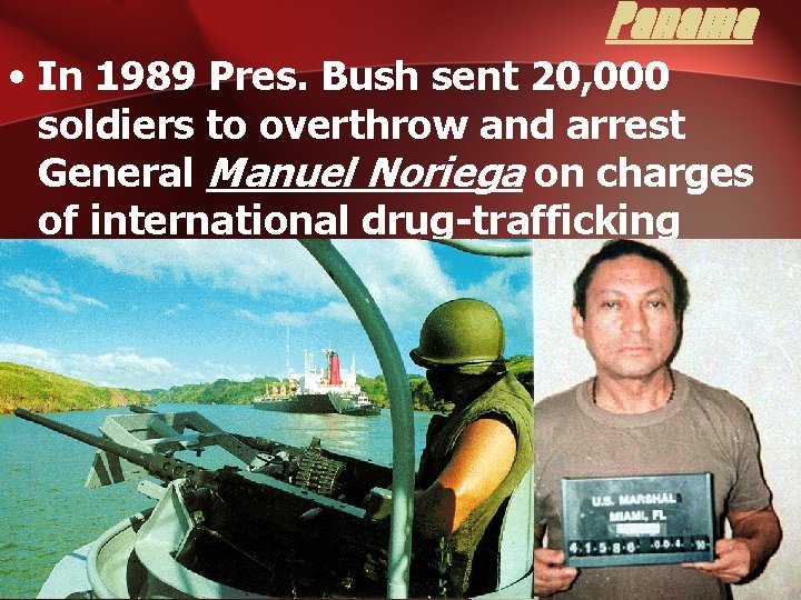 Panama • In 1989 Pres. Bush sent 20, 000 soldiers to overthrow and arrest