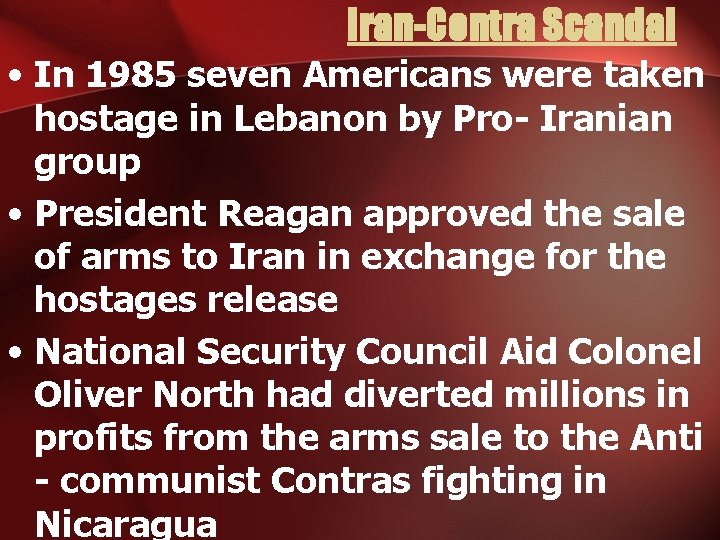 Iran-Contra Scandal • In 1985 seven Americans were taken hostage in Lebanon by Pro-