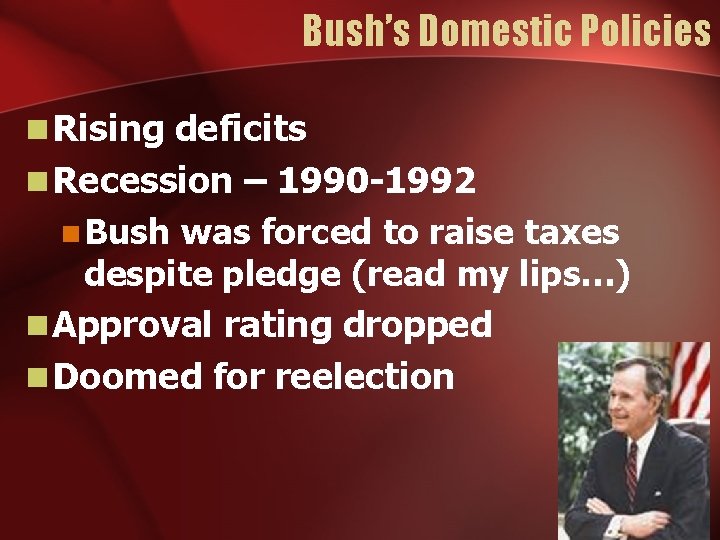 Bush’s Domestic Policies n Rising deficits n Recession – 1990 -1992 n Bush was