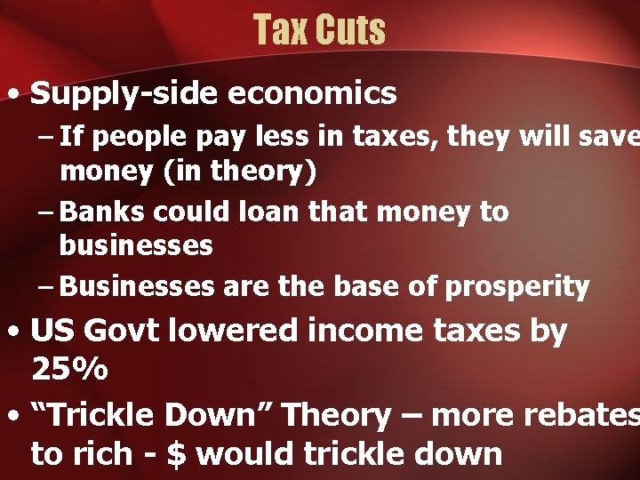 Tax Cuts • Supply-side economics – If people pay less in taxes, they will