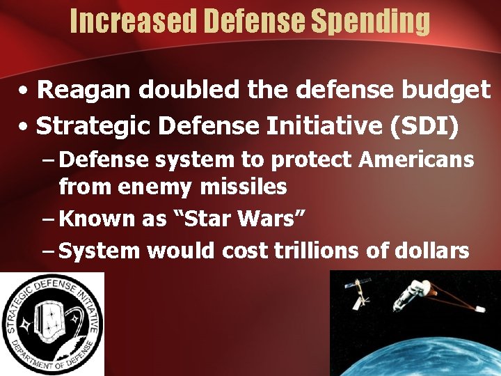 Increased Defense Spending • Reagan doubled the defense budget • Strategic Defense Initiative (SDI)