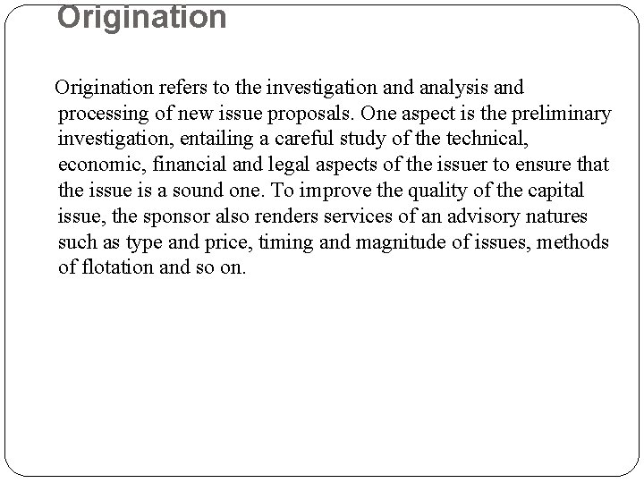 Origination refers to the investigation and analysis and processing of new issue proposals. One