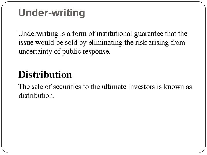 Under-writing Underwriting is a form of institutional guarantee that the issue would be sold