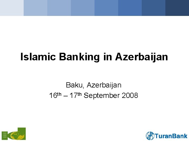 Islamic Banking in Azerbaijan Baku, Azerbaijan 16 th – 17 th September 2008 