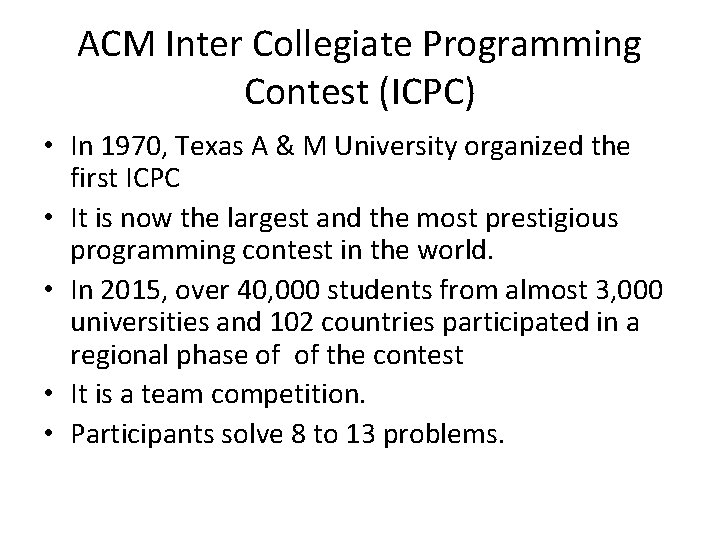 ACM Inter Collegiate Programming Contest (ICPC) • In 1970, Texas A & M University ACM Inter Collegiate Programming Contest (ICPC) • In 1970, Texas A & M University