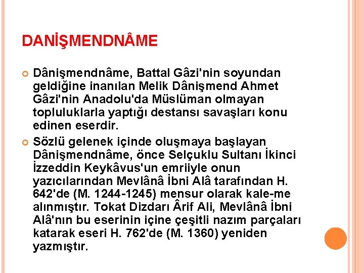 DANİŞMENDN ME Dânişmendnâme, Battal Gâzi'nin soyundan geldiğine inanılan Melik Dânişmend Ahmet Gâzi'nin Anadolu'da Müslüman